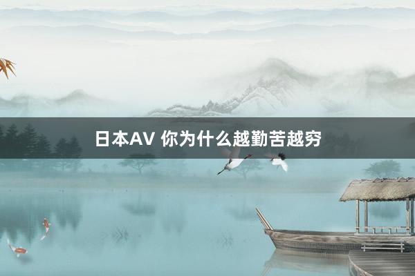日本AV 你为什么越勤苦越穷